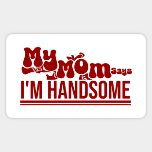 My MOM Says Im Handsome Magnet